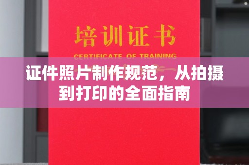 永安证件照片制作规范，从拍摄到打印的全面指南